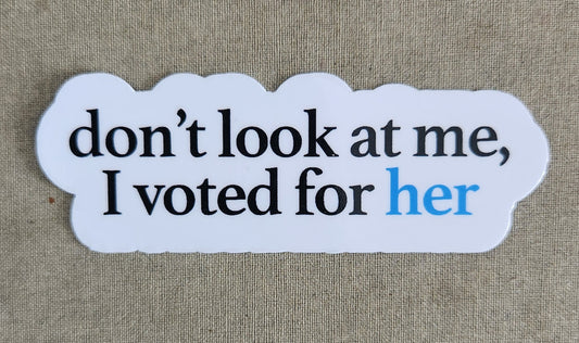 Don't look at me. I voted for her sticker