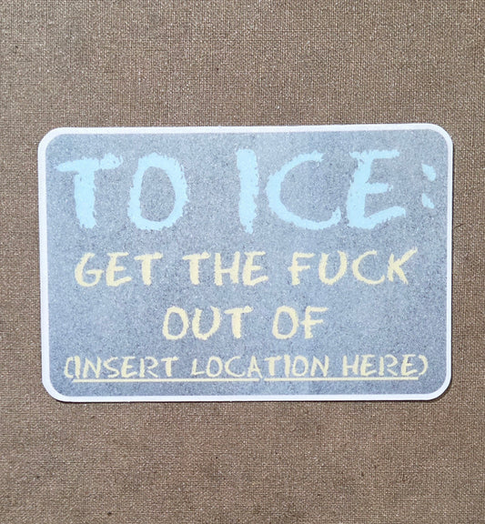 To ICE: Get the Fuck Out Sticker