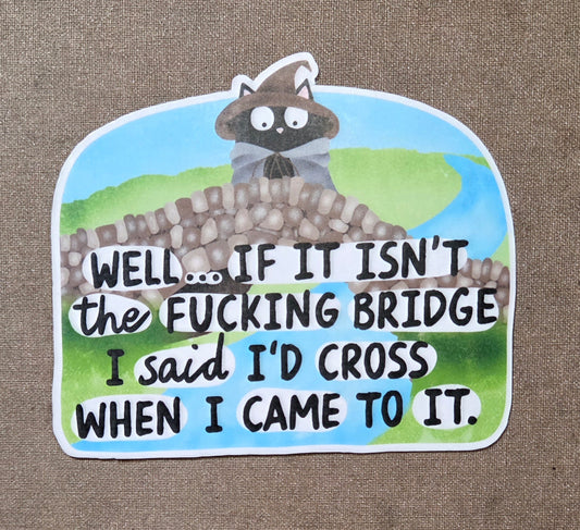 Well, If It Isn't the Fucking Bridge I Said I'd Cross When I Came to It Sticker
