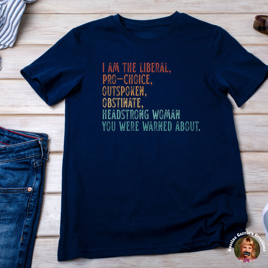 I Am the Liberal, Pro-Choice, Outspoken, Obstinate, Headstrong Woman You Were Warned About T-Shirt (Distressed Font/Sunrise tone)