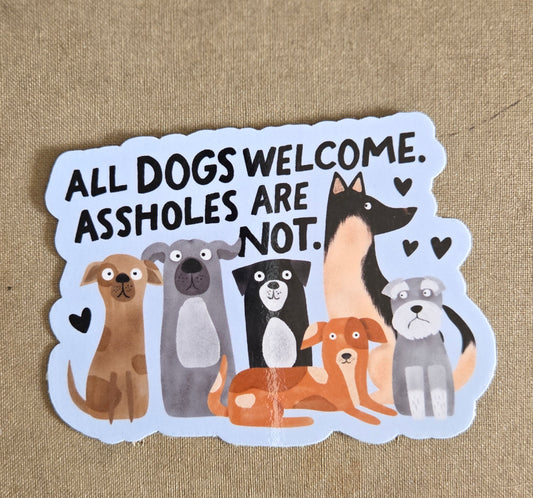 All Dogs Are Welcome Assholes Are Not Sticker