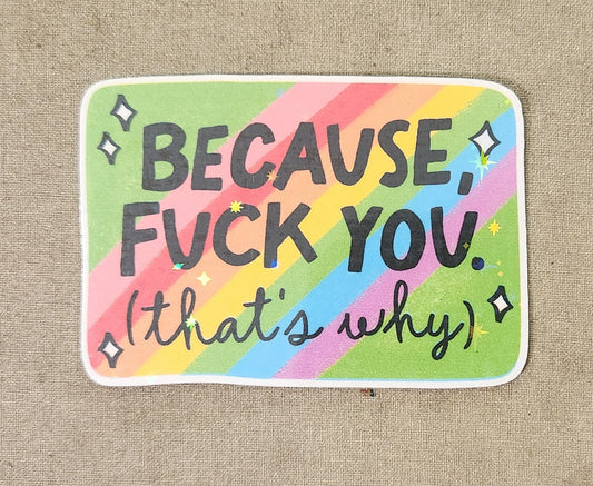Because Fuck You (That's Why) Sticker