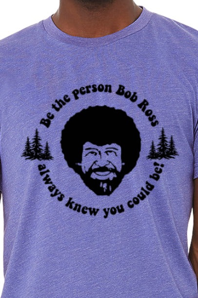 Be the Person Bob Ross Always Knew You Could Be T-Shirt