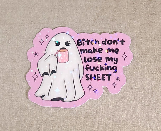 Bitch Don't Make Me Lose My Fucking SHEET Sticker