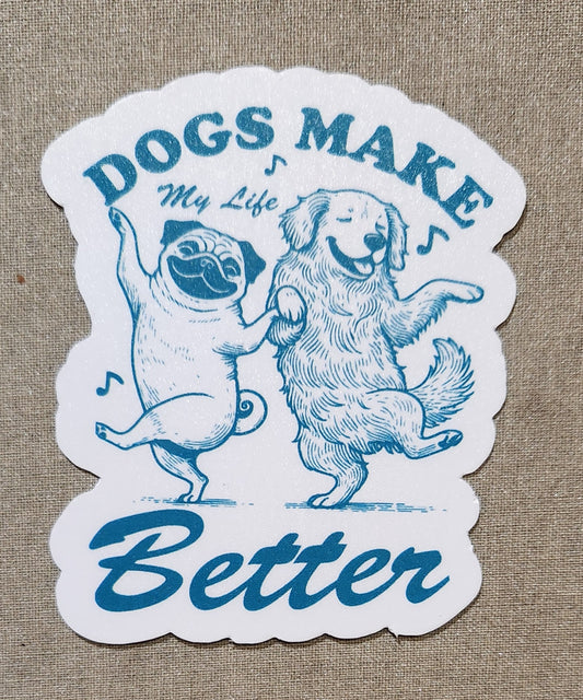 Dogs Make My Life Better Sticker