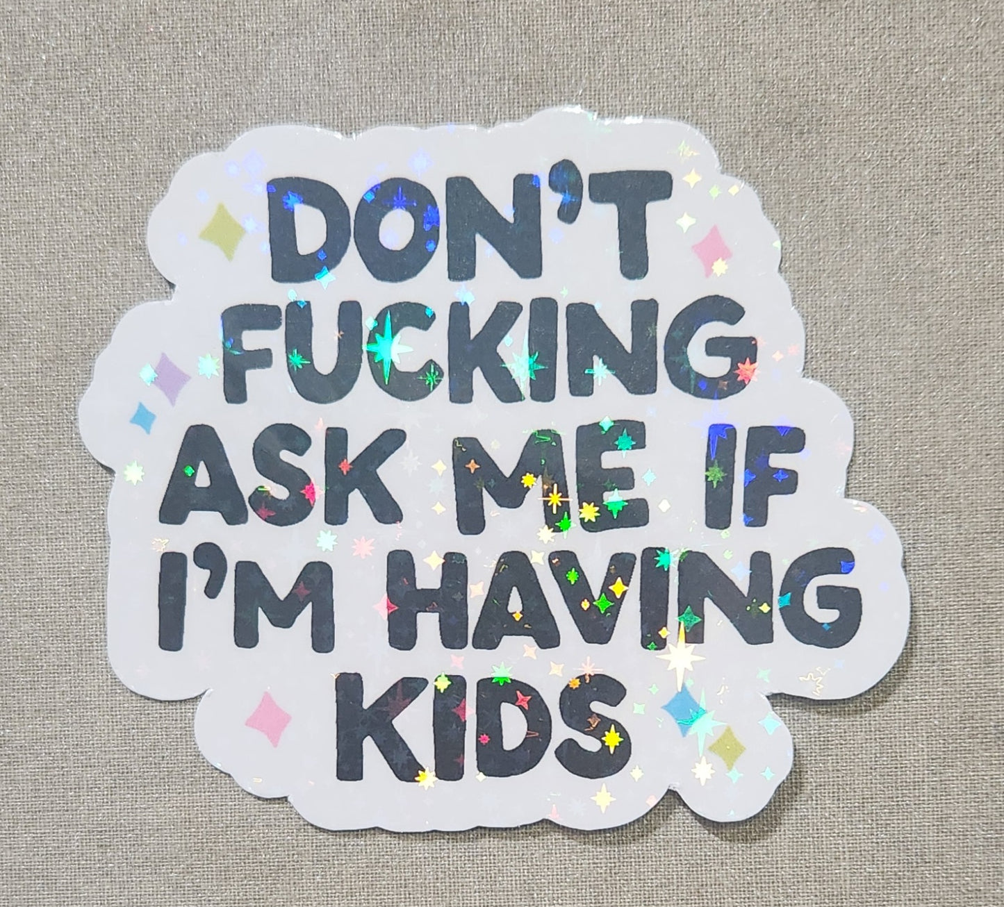 Don't Fucking Ask Me If I'm Having Kids Sticker