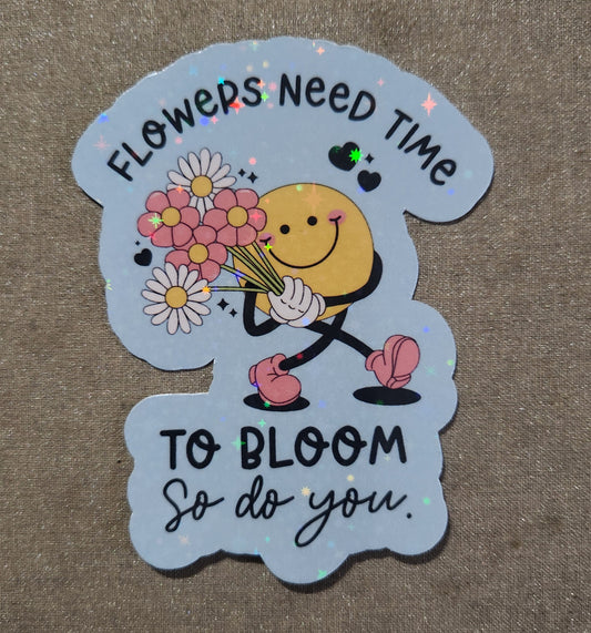 Flowers Need Time to Bloom So Do You Sticker