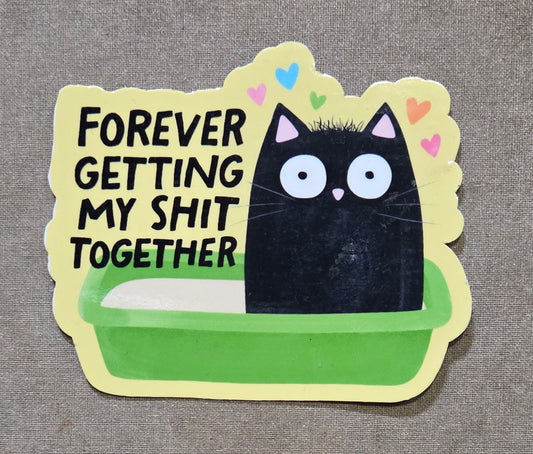 Forever Getting My Shit Together Sticker