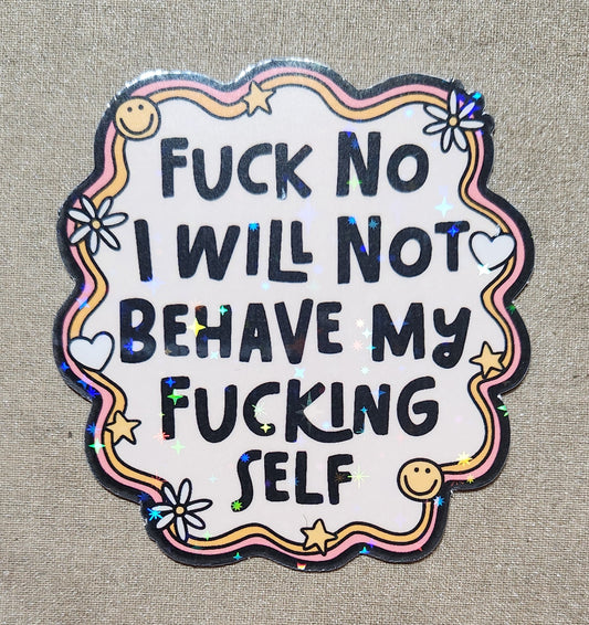 Fuck No I Will Not Behave My Fucking Self Sticker