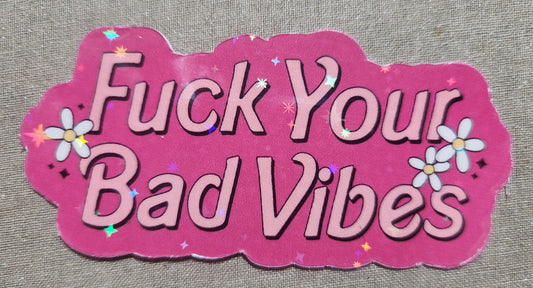 Fuck Your Bad Vibes Sticker