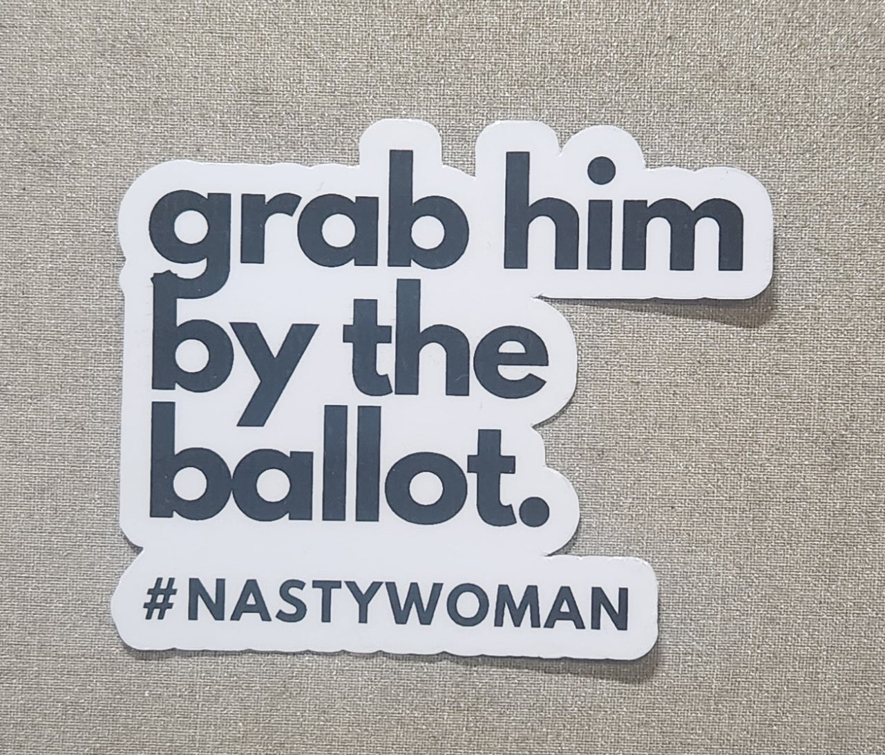 Grab Him By The Ballot #NASTYWOMAN Sticker