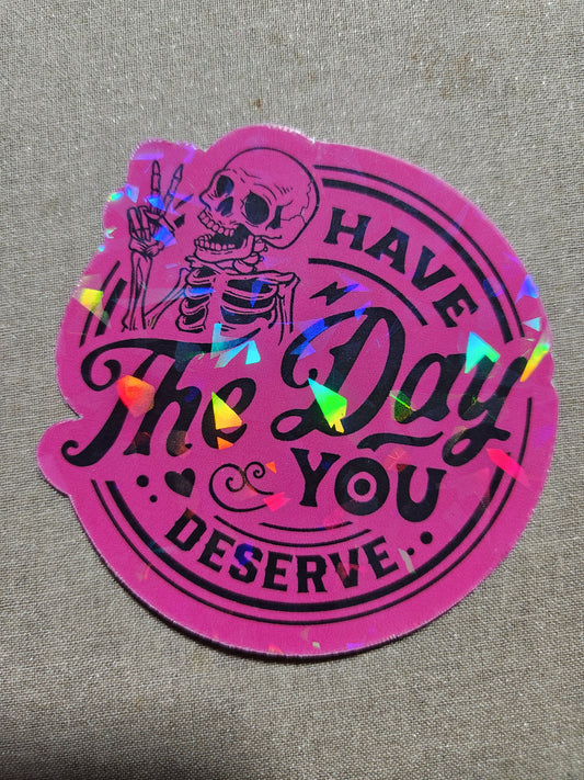 Have the Day You Deserve Sticker