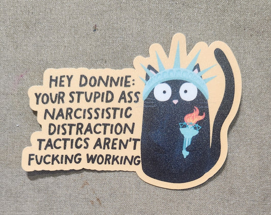Hey Donnie: Your Stupid Ass Narcissistic Distraction Tactics Aren't Fucking Working Sticker
