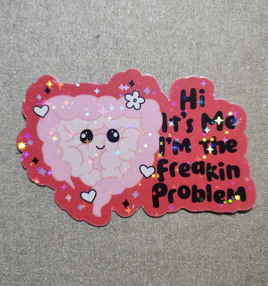 Hi It's Me I'm the Freakin Problem Sticker