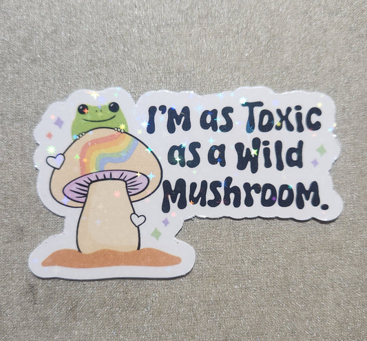 I'm as Toxic as a Wild Mushroom Sticker