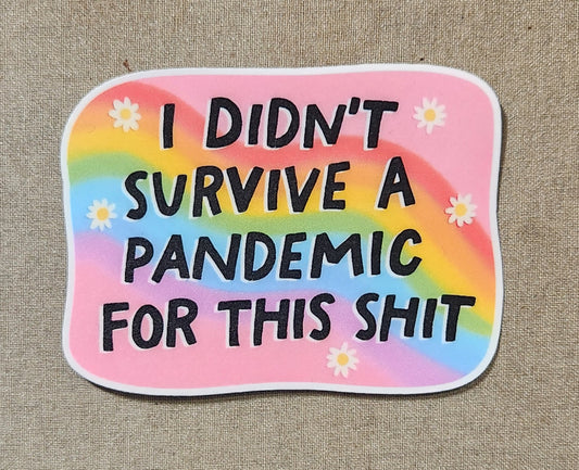 I Didn't Survive a Pandemic For This Shit Sticker