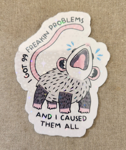 I've Got 99 Freakin Problems and I Caused Them All Sticker