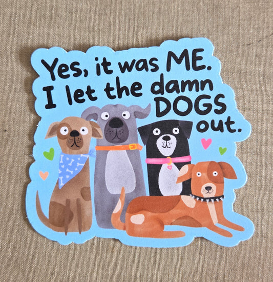 Yes, It Was Me. I Let the Damn Dogs Out Sticker