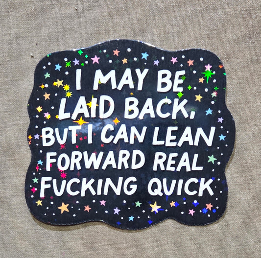 I May Be Laid Back, But I Can Lean Forward Real Fucking Quick Sticker