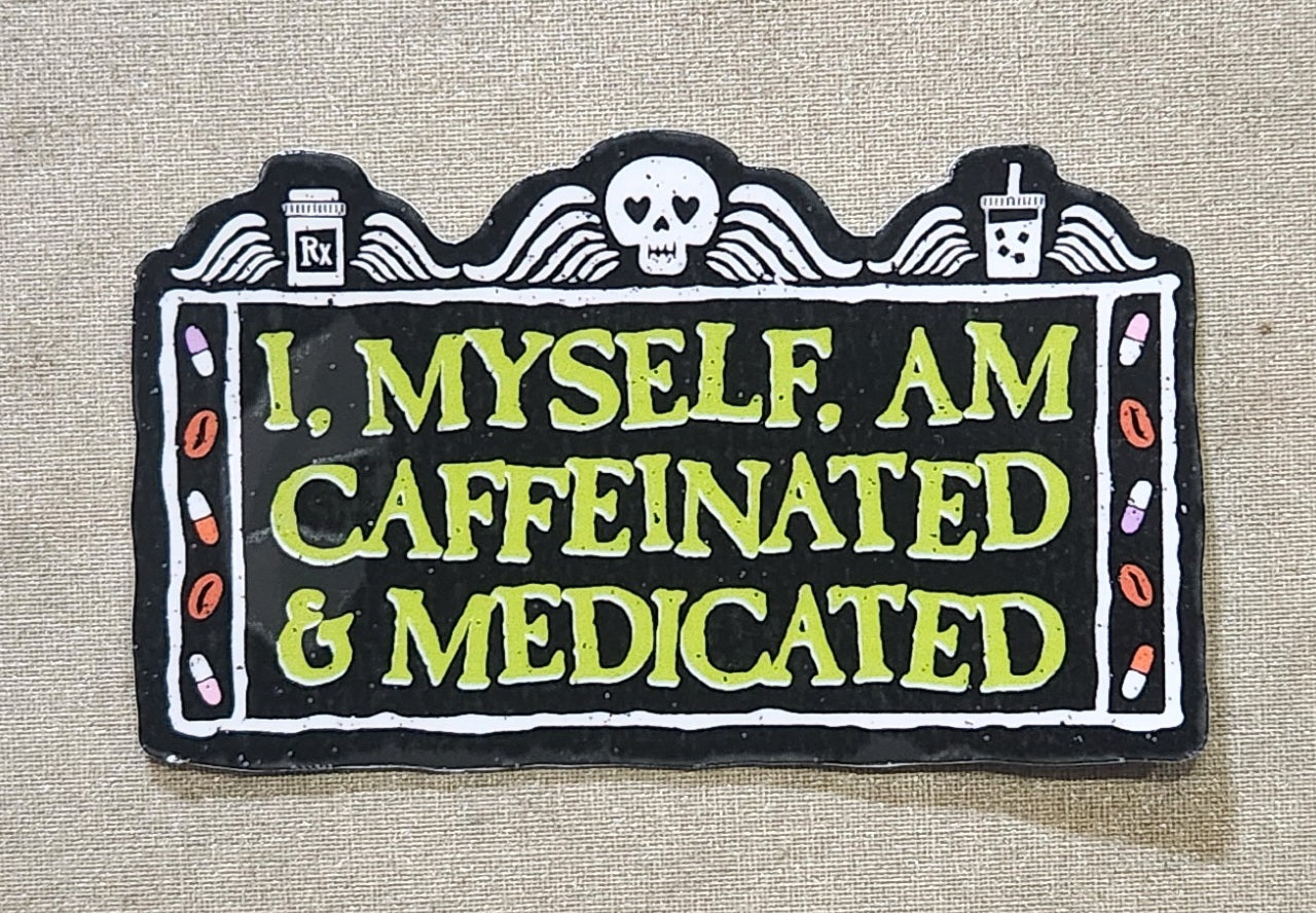 I, Myself, Am Caffeinated & Medicated Sticker