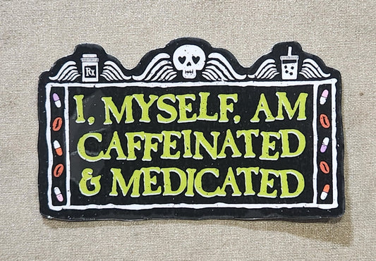 I, Myself, Am Caffeinated & Medicated Sticker