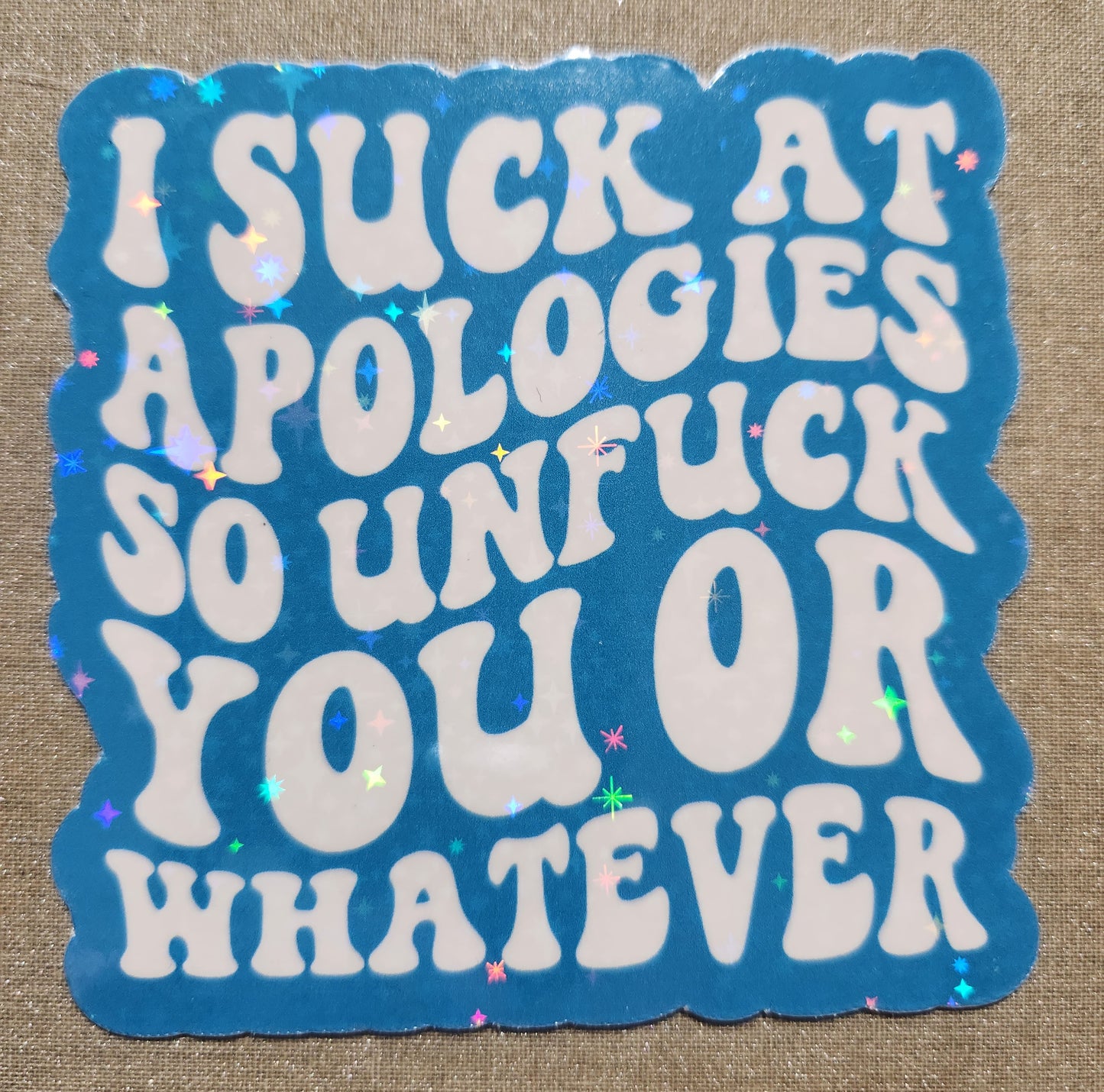 I Suck At Apologies So Unfuck You or Whatever Sticker