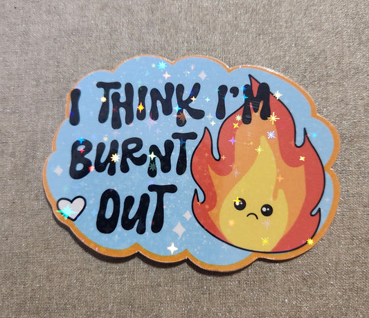 I Think I'm Burnt Out Sticker