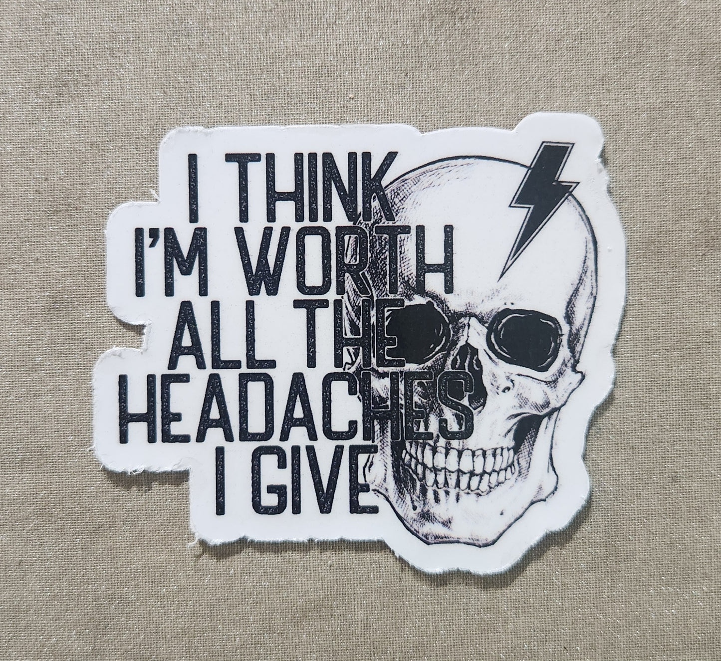 I Think I'm Worth All The Headaches I Give Sticker