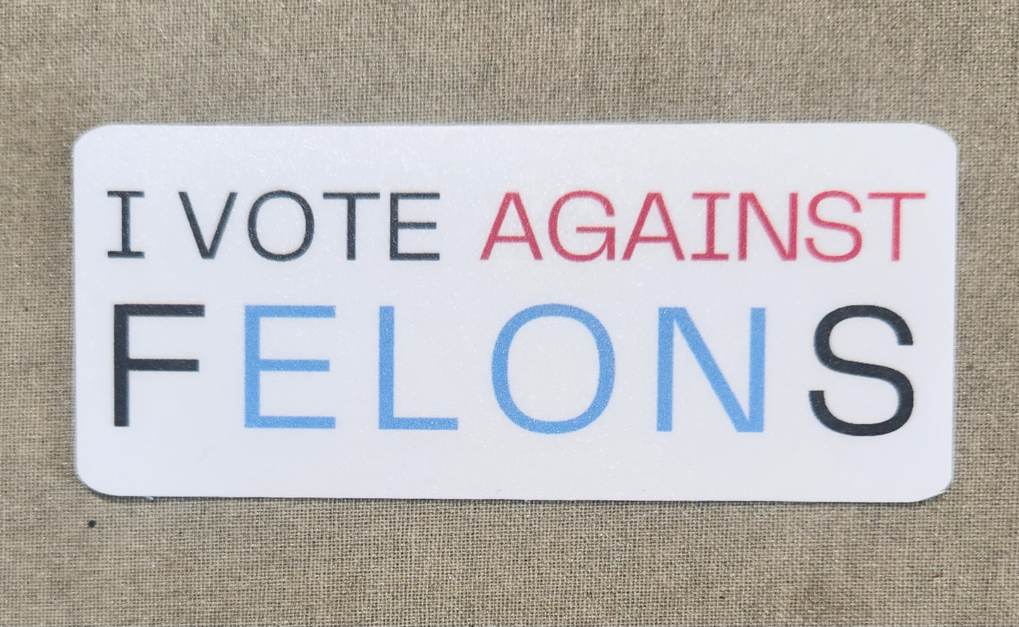I Vote Against fELONs Sticker