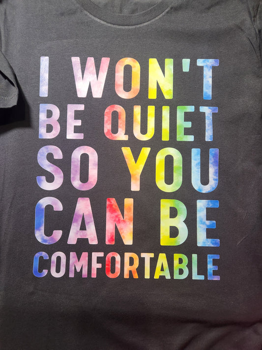 I Won't Be Quiet So You Can Be Comfortable T-Shirt