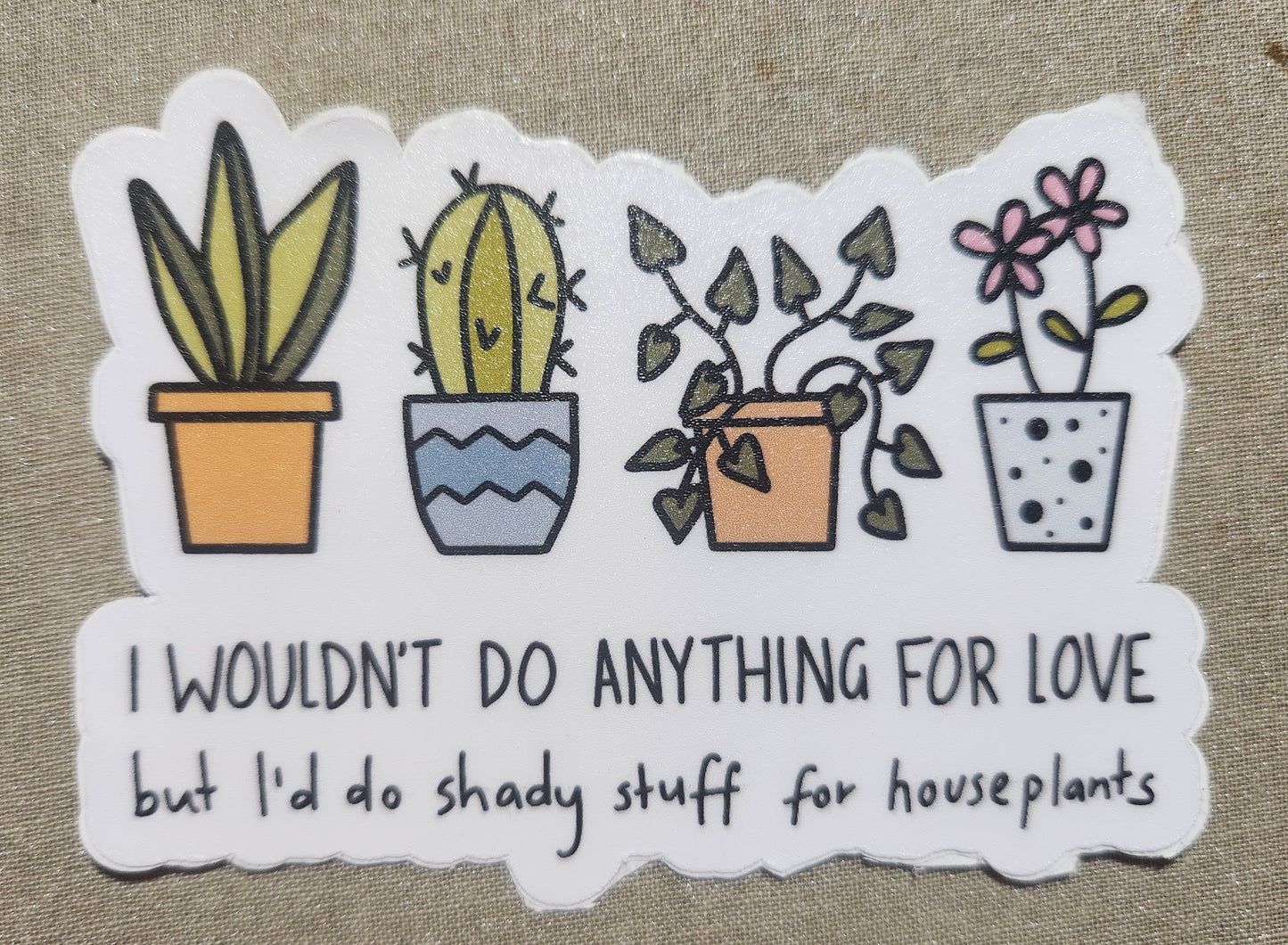 I Wouldn't Do Anything For Love But I'd Do Shady Stuff For Houseplants Sticker