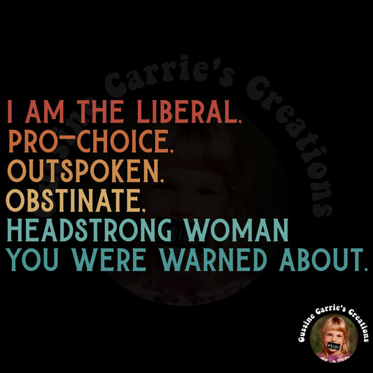 I Am the Liberal, Pro-Choice, Outspoken, Obstinate, Headstrong Woman You Were Warned About T-Shirt (Badhorse Font/Sunrise tone)