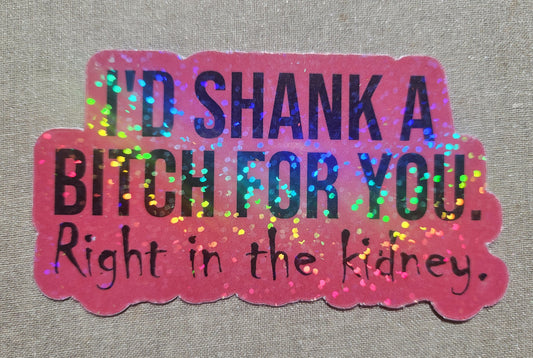 I'd Shank A Bitch For You Sticker