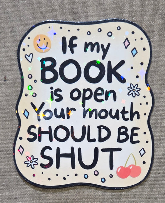 If My Book is Open Your Mouth Should Be Shut Sticker
