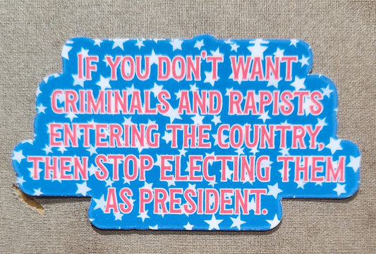 If You Don't Want Criminals and Rapists Entering the Country Sticker
