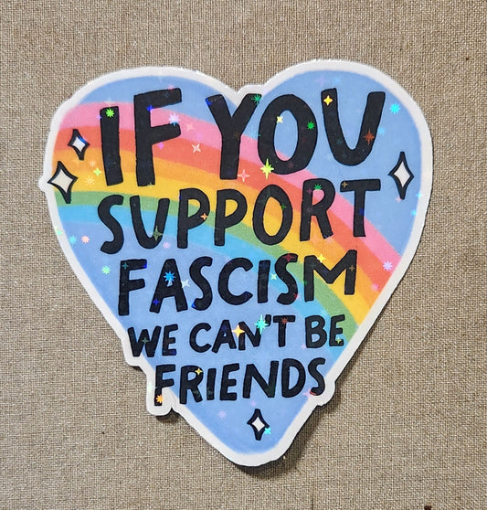 If You Support Fascism We Can't Be Friends Sticker