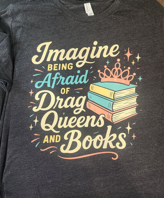 Imagine Being Afraid of Drag Queens and Books T-Shirt