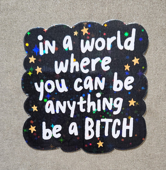 In A World Where You Can Be Anything Be a Bitch Sticker