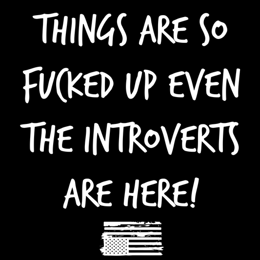 Things Are So Fucked Up Even The Introverts Are Here T-Shirt