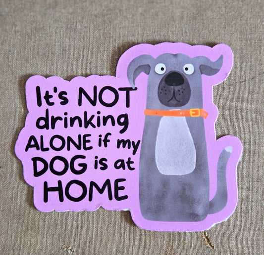 It's Not Drinking Alone if My Dog is Home Sticker