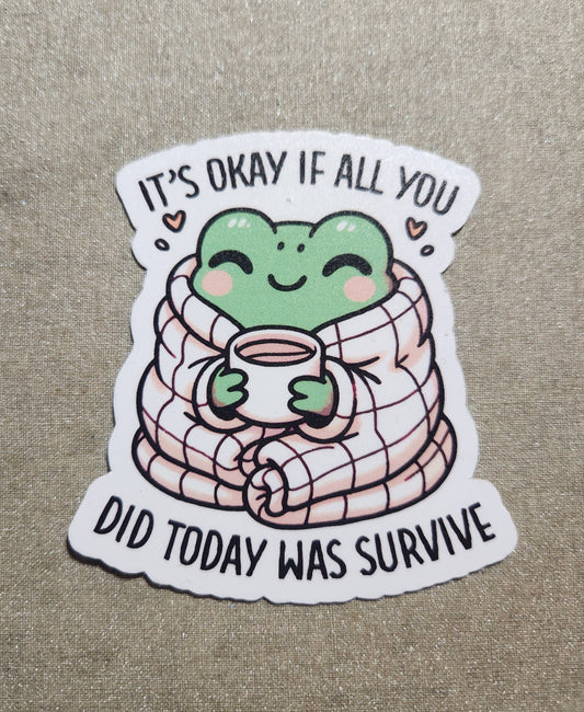 It's Okay If All You Did Today Was Survive Sticker