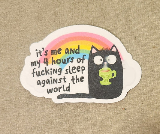 It's Me and My 4 Hours of Fucking Sleep Against the World Sticker