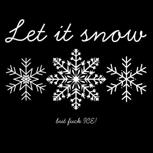 Let It Snow but Fuck ICE T-shirt