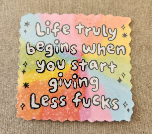 Life Truly Begins When You Start Giving Less Fucks Sticker