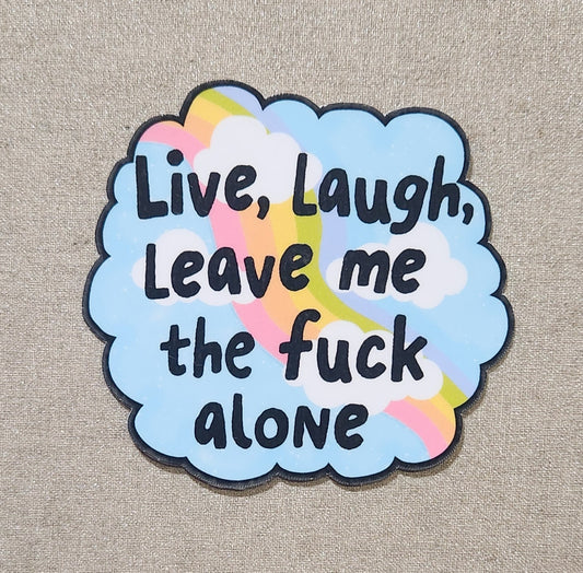 Live, Laugh, Leave Me the Fuck Alone Sticker