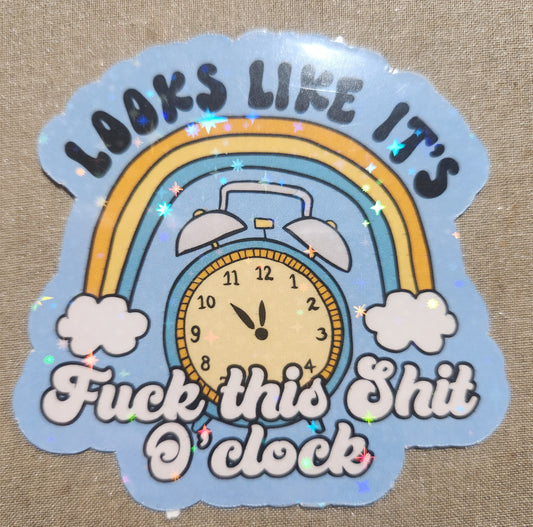 Looks Like It's Fuck This Shit O'Clock Sticker