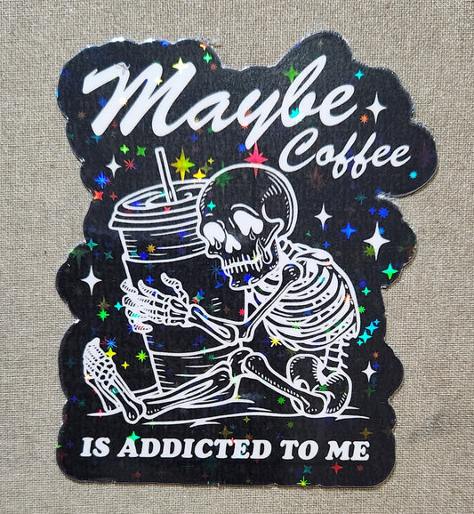 Maybe Coffee is Addicted to Me Sticker