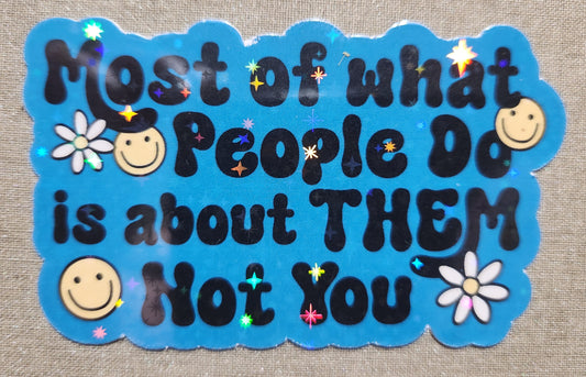 Most of What People Do Is About THEM And Not You Sticker