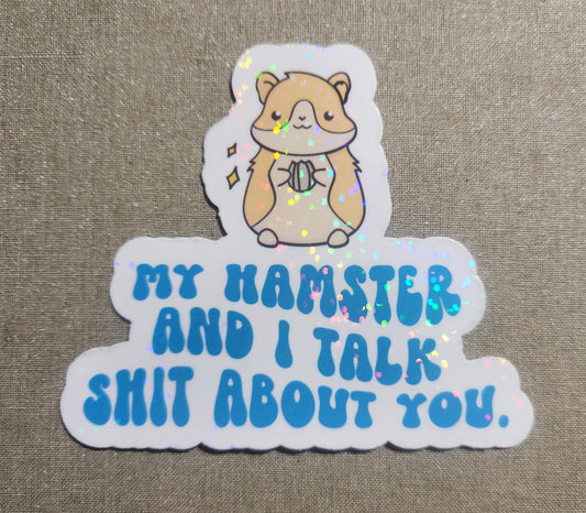 My Hamster and I Talk Shit About You Sticker