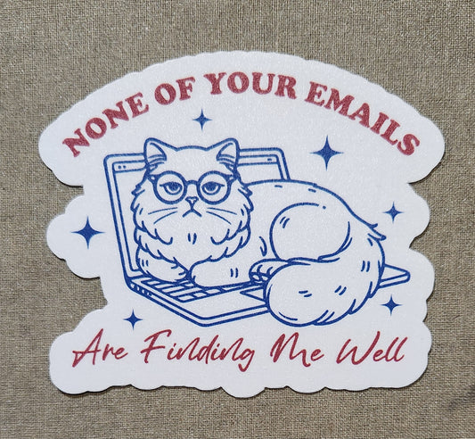 None of Your Emails Are Finding Me Well Sticker